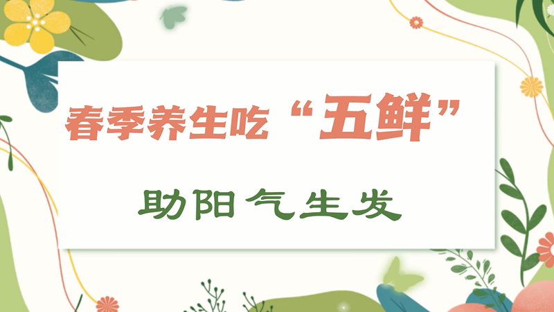 中医小贴士丨春季养生吃“五鲜”助阳气生发